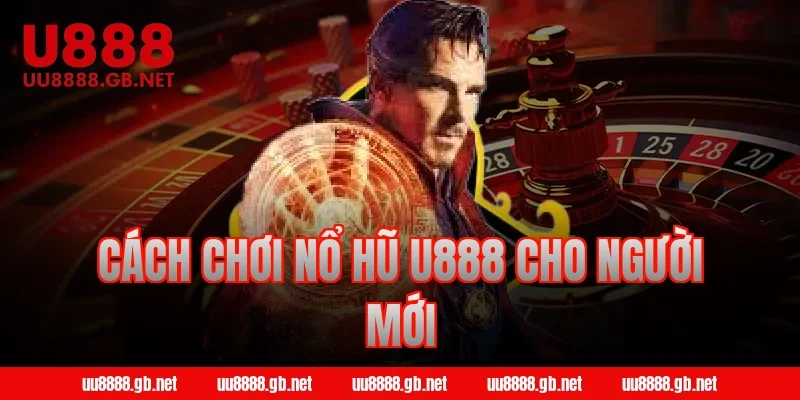 Cách chơi nổ hũ U888 cho người mới