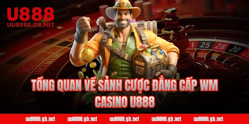Tổng quan về sảnh cược đẳng cấp WM Casino U888