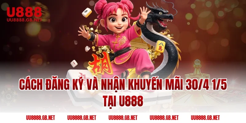 Cách Đăng Ký Và Nhận Khuyến Mãi 30/4 1/5 Tại U888