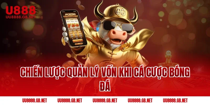 Chiến Lược Quản Lý Vốn Khi Cá Cược Bóng Đá