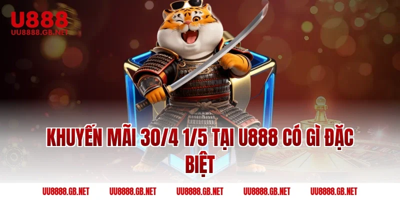 Khuyến Mãi 30/4 1/5 Tại U888 Có Gì Đặc Biệt