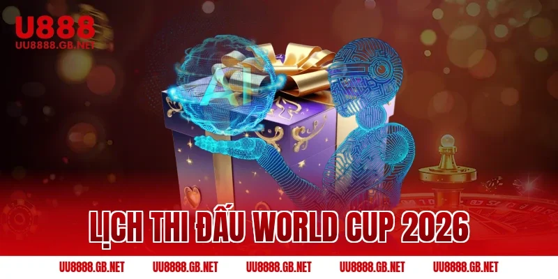 Lịch thi đấu World Cup 2026