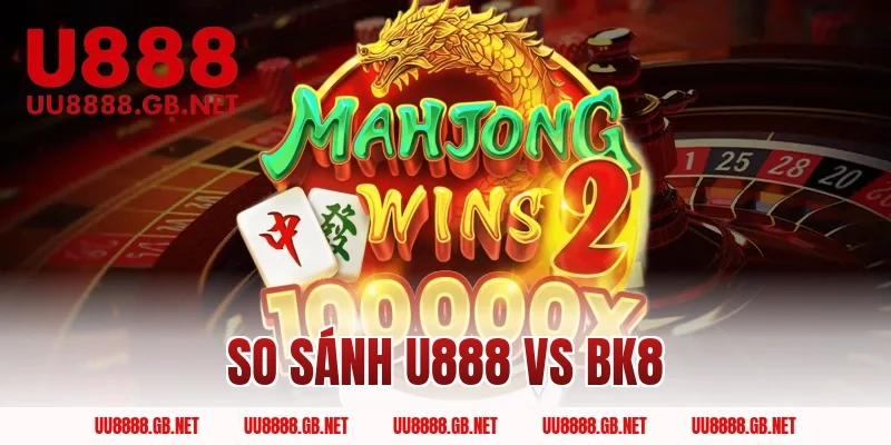 so sánh U888 vs BK8