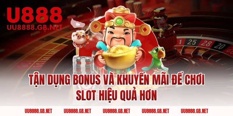 Tận Dụng Bonus Và Khuyến Mãi Để Chơi Slot Hiệu Quả Hơn