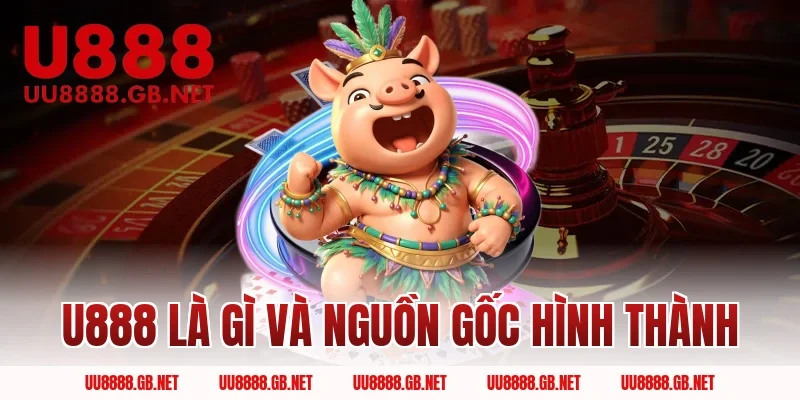 U888 Là Gì Và Nguồn Gốc Hình Thành